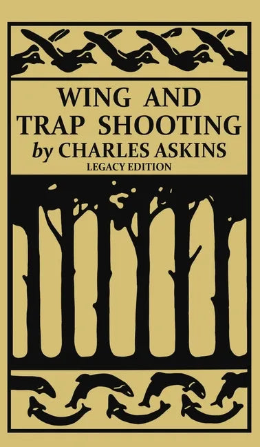 Wing and Trap Shooting (Legacy Edition): A Classic Handbook on Marksmanship and Tips and Tricks for Hunting Upland Game Birds and Waterfowl - Hardcover