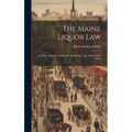 The Maine Liquor Law: Its Origin, History, and Results, Including a Life of Hon. Neal Dow - Hardcover
