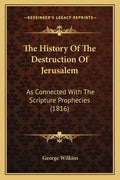 The History Of The Destruction Of Jerusalem: As Connected With The Scripture Prophecies (1816) - Paperback