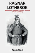Ragnar Lothbrok: A Biography of Ragnar Lothbrok, A Viking Warrior and King - Paperback