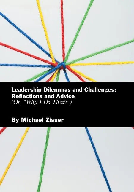 Leadership Dilemmas and Challenges: Reflections and Advice: Or, "Why I Do That?" - Hardcover