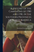 A History of the Campaigns of 1780 and 1781, in the Southern Provinces of North America - Paperback