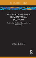 Foundations for a Humanitarian Economy: Re-thinking Boethius' Consolation of Philosophy - Hardcover