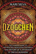 Dzogchen: The Ultimate Guide to the Practice, Meditation, Teachings, and History of a Tradition in Tibetan Buddhism - Paperback
