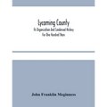 Lycoming County: Its Organization And Condensed History For One Hundred Years - Paperback