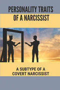 Personality Traits Of A Narcissist: A Subtype Of A Covert Narcissist: Living With A Narcissist - Paperback