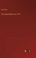 The Annual Monitor for 1872 - Hardcover