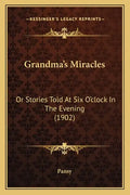 Grandma's Miracles: Or Stories Told At Six O'clock In The Evening (1902) - Paperback