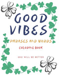 Good Vibes Pharses And Words Coloring Book 2021 Will Be Better: Positive Energy Words Activites Relax And Stress Releve For Sad Teens - Paperback