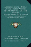 Addresses On The Battle Of Bennington And The Life And Services Of Seth Warner: Delivered Before The Legislature Of Vermont, In Montpelier, October 20 - Paperback