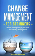 Change Management for Beginners: Understanding change processes and actively shaping them - Paperback