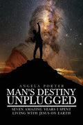 Man's Destiny Unplugged: Seven Amazing Years I Spent Living with Jesus on Earth - Paperback