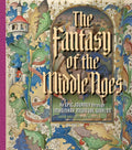 The Fantasy of the Middle Ages: An Epic Journey Through Imaginary Medieval Worlds - Hardcover