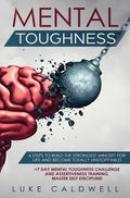 Mental Toughness: 6 Steps to Build the Strongest Mindset for Life and Become Totally Unstoppable! +7 Day Mental Toughness Challenge and - Hardcover
