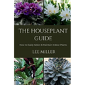 The Houseplant Guide: How to Easily Select & Maintain Indoor Plants - Paperback