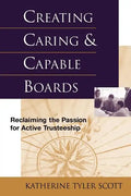 Creating Caring and Capable Boards: Reclaiming the Passion for Active Trusteeship - Paperback