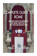 Complete guide to Rome: With detailed descriptions of the Vatican, St. Peter's, the Colosseum and much more - Paperback