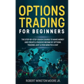 Options Trading for Beginners: The Step-By-Step Crash Course To Make Money and Create a Passive Income by Options Trading Just a Few Minutes a Day - Paperback