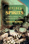 Divided Spirits: Tequila, Mezcal, and the Politics of Production Volume 56 - Paperback