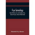 Frye Genealogy; Adrian Of Kittery, Me., John Of Andover, Mass., Joshua Of Virginia, Thomas Of Rhode Island - Paperback
