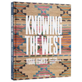 Knowing the West: Visual Legacies of the American West - Hardcover