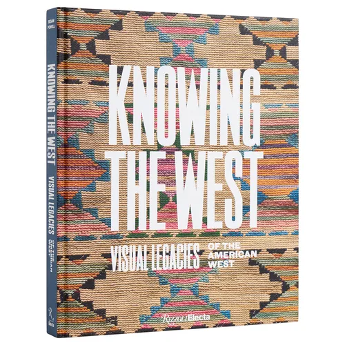 Knowing the West: Visual Legacies of the American West - Hardcover