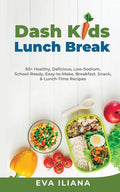 Dash Kids Lunch Break 50+ Healthy, Delicious, Low-Sodium, School-Ready, Easy-to-Make, Breakfast, Snack, & Lunch-Time Recipes - Paperback