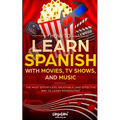 How to Learn Spanish with Movies, TV Shows, and Music: The Most Effortless, Enjoyable, and Effective Way to Learn Spanish Fast - Paperback