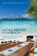 Congratulations Graduate! You Have Arrived at the Beach: Navigating from the Beach to the Boardroom - Paperback