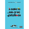 A Guide to Surviving Childhood: Look Mum You Sh*t Yourself - Paperback