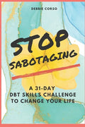 Stop Sabotaging: A 31-Day DBT Challenge to Change Your Life - Paperback