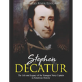 Stephen Decatur: The Life and Legacy of the Youngest Navy Captain in American History - Paperback