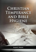 The Christian Temperance and Bible Hygiene Unabridged Edition: (Temperance, Diet, Exercise, country living and the relation between spiritual connecti - Paperback