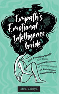 Empath's Emotional Intelligence Guide: How Sensitive People Can Build Emotional Resilience, Be Mentally Strong and Build Better Relationships - Paperback