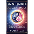 Divine Feminine and Masculine Energy: Unlock Inner Power and Achieve True Balance - Hardcover