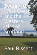 Touring the West Coast and the Western Isles of Scotland: A guide to help you plan the trip of a lifetime - Paperback