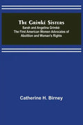 The Grimké Sisters; Sarah and Angelina Grimké: the First American Women Advocates of Abolition and Woman's Rights - Paperback