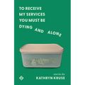 To Receive My Services You Must Be Dying and Alone - Paperback
