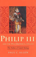 Philip III and the Pax Hispanica, 1598-1621: The Failure of Grand Strategy - Hardcover