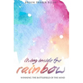 Living Inside The Rainbow: Winning The Battlefield of the Mind After Human Trafficking & Mental Bondage - Paperback