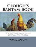 Clough's Bantam Book: Devoted Exclusively to Bantam Chickens - How To Mate, Breed and Care For Them - Paperback