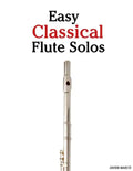 Easy Classical Flute Solos: Featuring Music of Bach, Beethoven, Wagner, Handel and Other Composers - Paperback