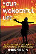 Your Wonderful Life: No Matter the Past, Life always holds Wonder, Joy and Meaning - Paperback