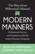 The Marvelous Millennial's Manual to Modern Manners: Professional Success and Happiness with the Help of Business Etiquette - Paperback