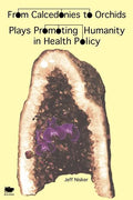 From Calcedonies to Orchids: Plays Promoting Humanity in Health Policy - Paperback