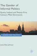 The Gender of Informal Politics: Russia, Iceland and Twenty-First Century Male Dominance - Hardcover