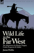 Wild Life in the Far West: the Adventures of a Hunter, Trapper, Guide, Prospector and Soldier - Paperback