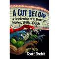 A Cut Below: A Celebration of B Horror Movies, 1950s-1980s - Paperback