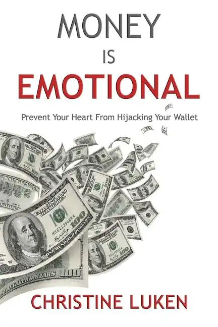 Money Is Emotional: Prevent Your Heart from Hijacking Your Wallet - Paperback