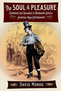 The Soul of Pleasure: Sentiment and Sensation in Nineteenth-Century American Mass Entertainment - Hardcover